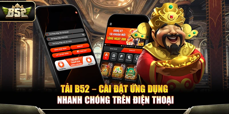 Tải B52 – Cài Đặt Ứng Dụng Nhanh Chóng Trên Điện Thoại 1 Tải B52 – Cài Đặt Ứng Dụng Nhanh Chóng Trên Điện Thoại