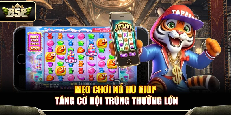 Mẹo Chơi Nổ Hũ Giúp Tăng Cơ Hội Trúng Thưởng Lớn tại B52