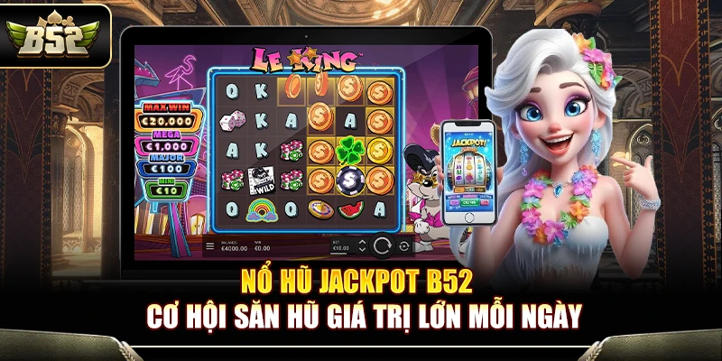 Nổ Hũ Jackpot B52 – Cơ Hội Săn Hũ Giá Trị Lớn Mỗi Ngày 1 Nổ Hũ Jackpot B52 – Cơ Hội Săn Hũ Giá Trị Lớn Mỗi Ngày
