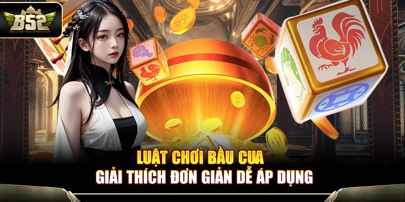 Luật Chơi Bầu Cua B52 – Giải Thích Đơn Giản Dễ Áp Dụng