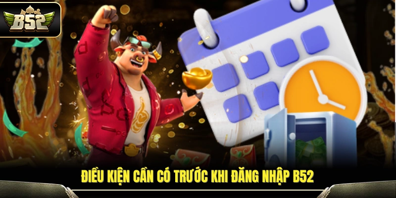 Đăng Nhập B52 – Hướng Dẫn Truy Cập Cổng Game An Toàn 2026 2 Yêu cầu cơ bản trước khi truy cập tài khoản B52