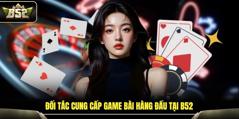 Nhà phát hành game bài uy tín hợp tác cùng B52