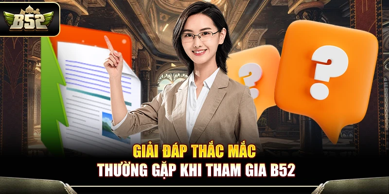 Giải đáp thắc mắc thường gặp khi tham gia B52
