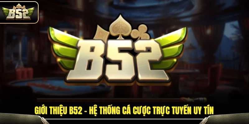 Giới Thiệu B52 – Sân Chơi Trực Tuyến Xanh Chín Top 1 Việt Nam 1 Giới thiệu B52 - Tổng quan về nền tảng giải trí trực tuyến