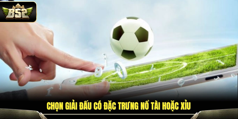 Mẹo bắt kèo Tài Xỉu ưu tiên giải đấu thiên về Tài hoặc Xỉu rõ rệt