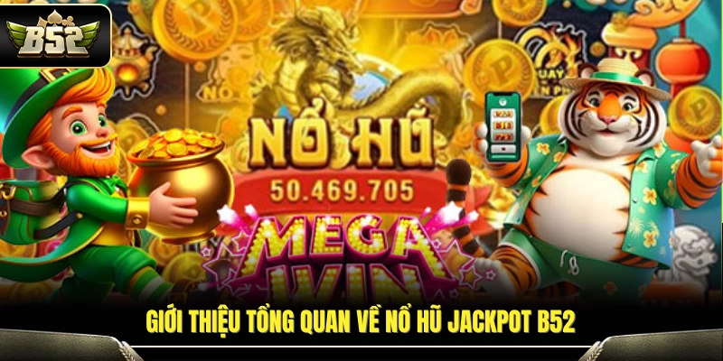 Nổ Hũ Jackpot B52 – Cơ Hội Săn Hũ Giá Trị Lớn Mỗi Ngày 2 Khái quát chung về nổ hũ Jackpot tại B52