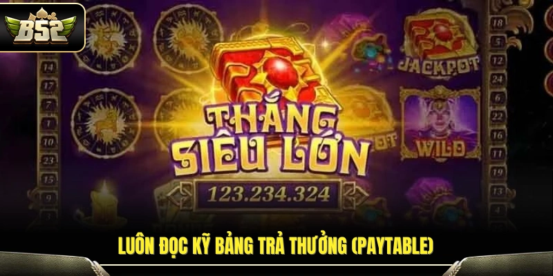 Nổ Hũ Jackpot B52 – Cơ Hội Săn Hũ Giá Trị Lớn Mỗi Ngày 4 Kiểm tra chi tiết bảng trả thưởng trước khi quay