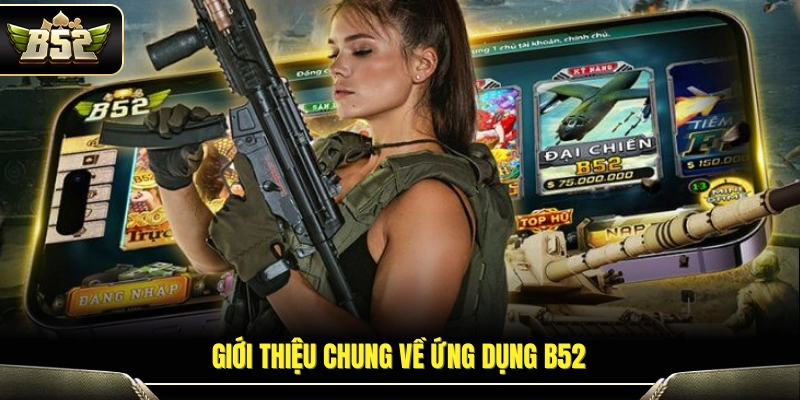 Tải B52 – Cài Đặt Ứng Dụng Nhanh Chóng Trên Điện Thoại 2 Tổng quan về app B52 trên thiết bị di động